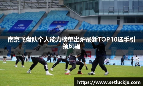 南京飞盘队个人能力榜单出炉最新TOP10选手引领风骚