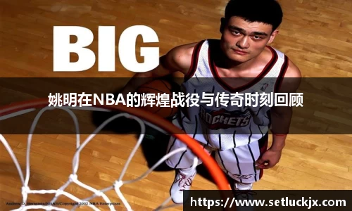 姚明在NBA的辉煌战役与传奇时刻回顾