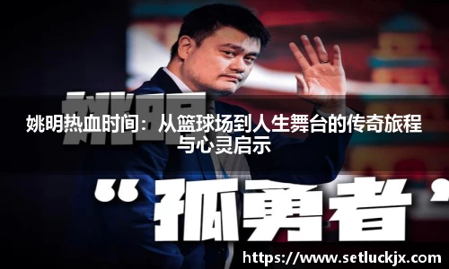 姚明热血时间：从篮球场到人生舞台的传奇旅程与心灵启示