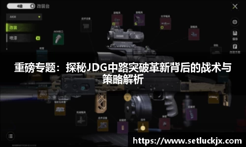 重磅专题：探秘JDG中路突破革新背后的战术与策略解析