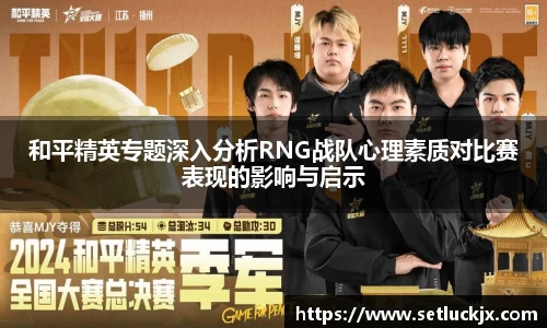 和平精英专题深入分析RNG战队心理素质对比赛表现的影响与启示