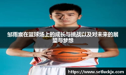 邹雨宸在篮球场上的成长与挑战以及对未来的展望与梦想