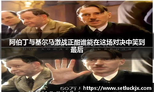 阿伯丁与基尔马激战正酣谁能在这场对决中笑到最后