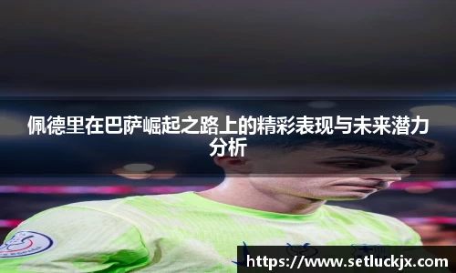 佩德里在巴萨崛起之路上的精彩表现与未来潜力分析
